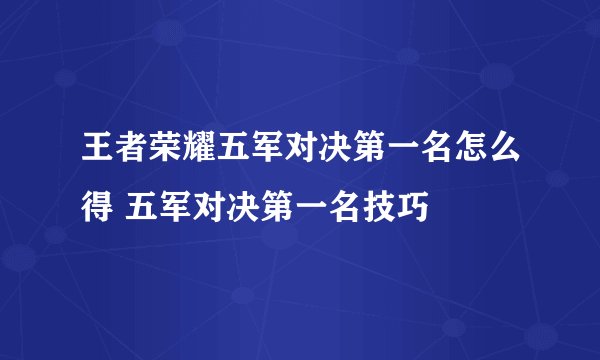 王者荣耀五军对决第一名怎么得 五军对决第一名技巧