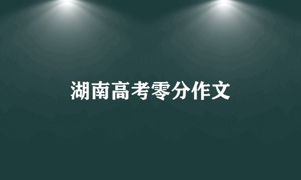 湖南高考零分作文