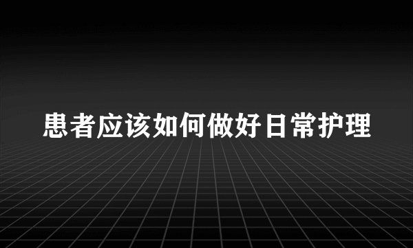 患者应该如何做好日常护理