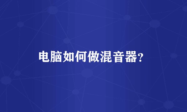 电脑如何做混音器？