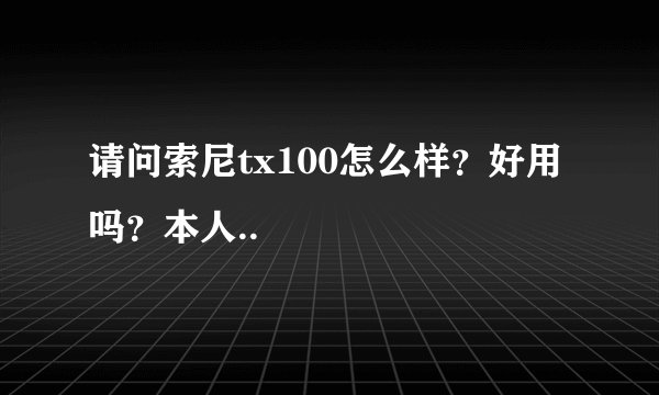 请问索尼tx100怎么样?好用吗?本人..