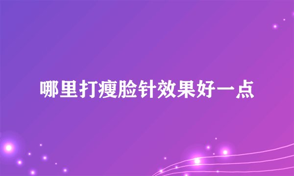 哪里打瘦脸针效果好一点