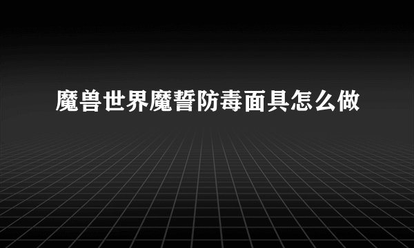 魔兽世界魔誓防毒面具怎么做