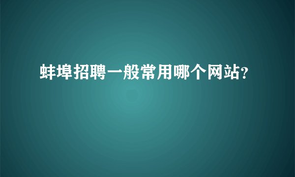蚌埠招聘一般常用哪个网站？
