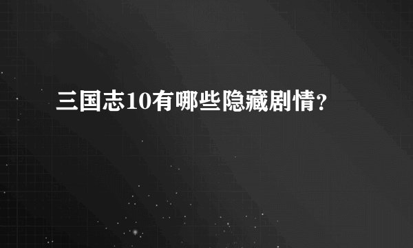 三国志10有哪些隐藏剧情?