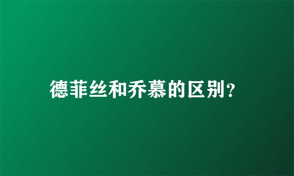德菲丝和乔慕的区别？