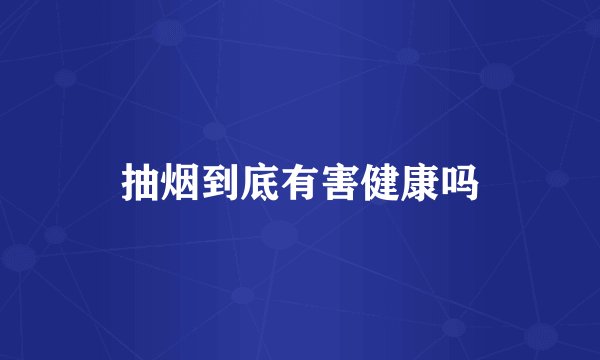 抽烟到底有害健康吗