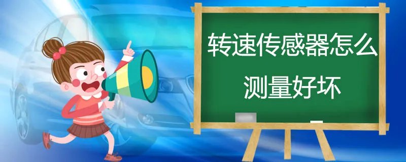转速传感器怎么测量好坏,磁电转速传感器怎么测量好坏
