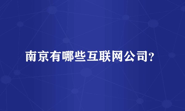 南京有哪些互联网公司？
