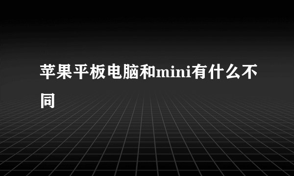 苹果平板电脑和mini有什么不同
