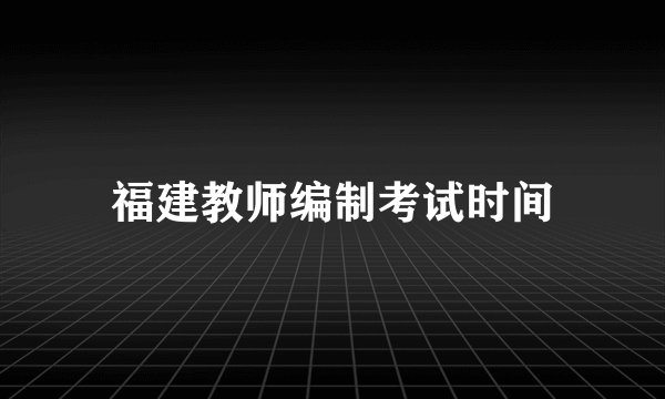 福建教师编制考试时间