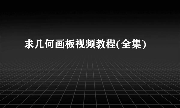 求几何画板视频教程(全集)