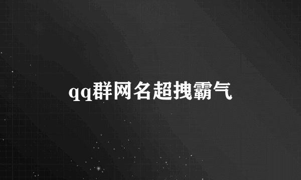 qq群网名超拽霸气