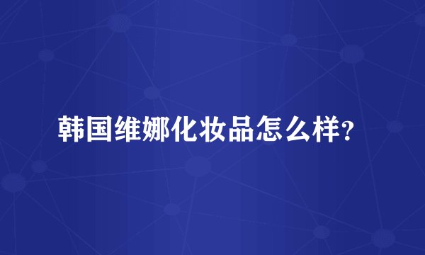 韩国维娜化妆品怎么样?