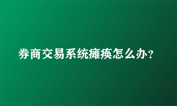 券商交易系统瘫痪怎么办？