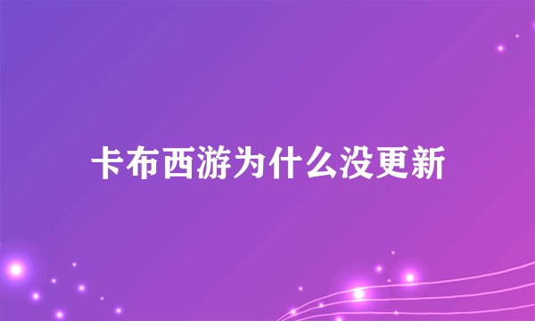 卡布西游为什么没更新