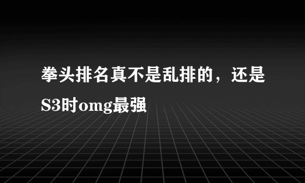 拳头排名真不是乱排的,还是S3时omg最强