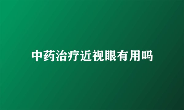 中药治疗近视眼有用吗