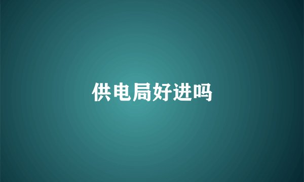 供电局好进吗