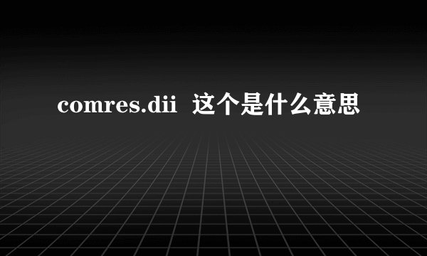 comres.dii  这个是什么意思