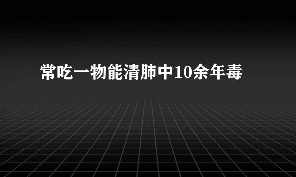 常吃一物能清肺中10余年毒