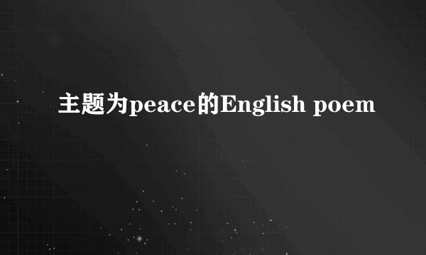 主题为peace的English poem