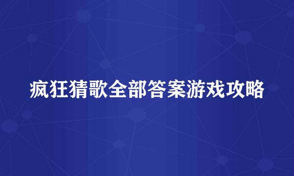 疯狂猜歌全部答案游戏攻略