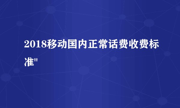 2018移动国内正常话费收费标准