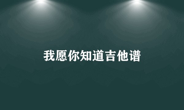 我愿你知道吉他谱