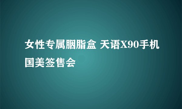 女性专属胭脂盒 天语X90手机国美签售会