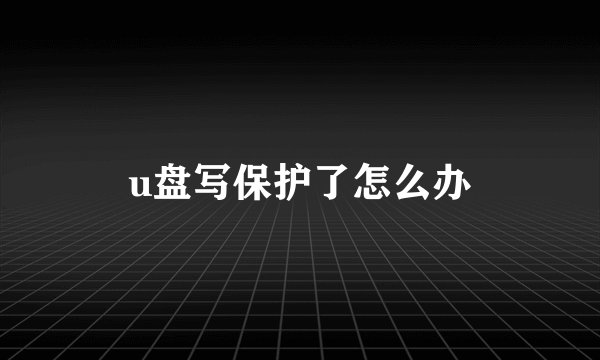 u盘写保护了怎么办