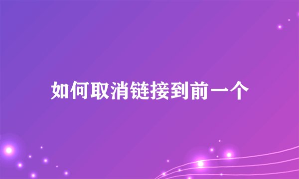 如何取消链接到前一个