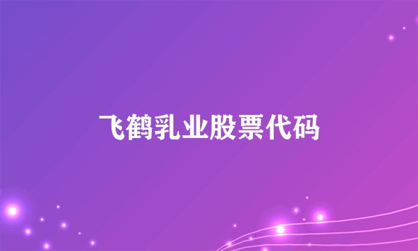 飞鹤乳业股票代码