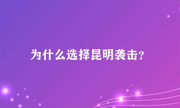 为什么选择昆明袭击？