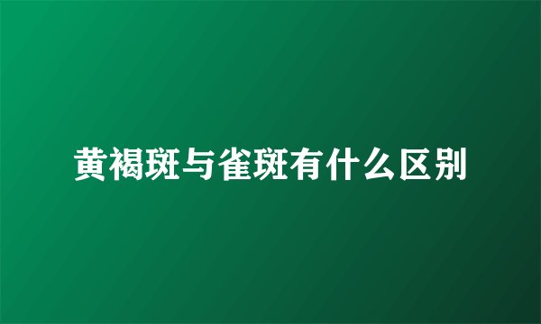 黄褐斑与雀斑有什么区别