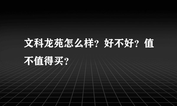 文科龙苑怎么样？好不好？值不值得买？