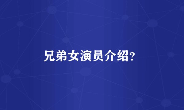 兄弟女演员介绍？