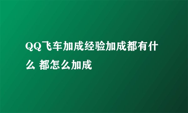 QQ飞车加成经验加成都有什么 都怎么加成