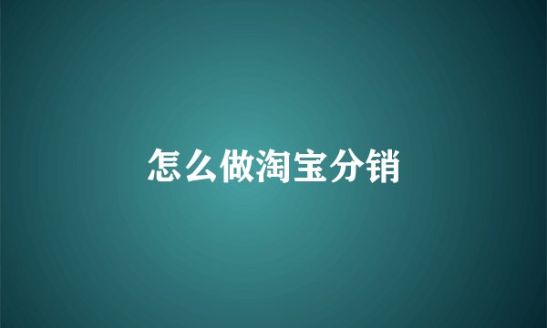 怎么做淘宝分销