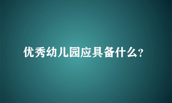 优秀幼儿园应具备什么？