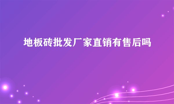 地板砖批发厂家直销有售后吗