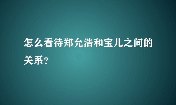 怎么看待郑允浩和宝儿之间的关系？