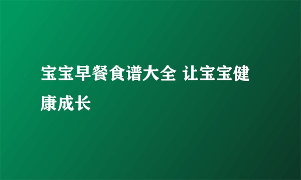 宝宝早餐食谱大全 让宝宝健康成长