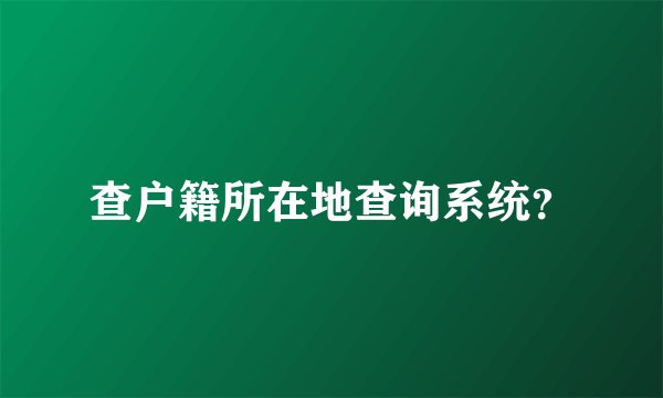 查户籍所在地查询系统？