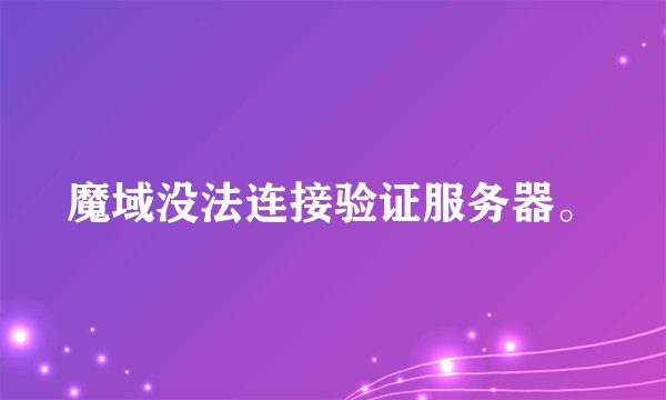 魔域没法连接验证服务器。