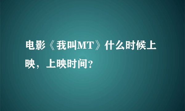 电影《我叫MT》什么时候上映，上映时间？