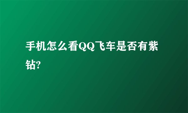 手机怎么看QQ飞车是否有紫钻?