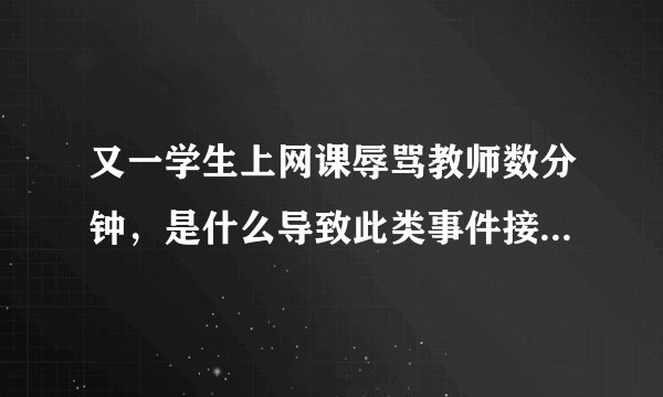 又一学生上网课辱骂教师数分钟,是什么导致此类事件接连发生?