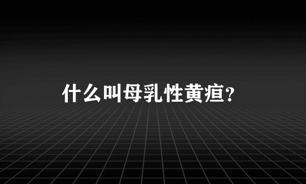 什么叫母乳性黄疸？