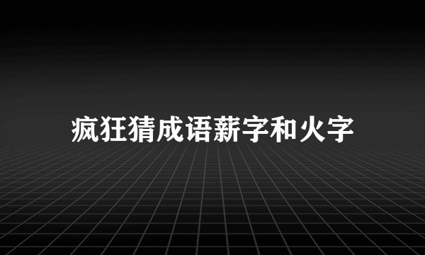 疯狂猜成语薪字和火字